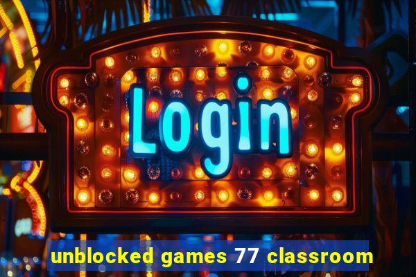 unblocked games 77 classroom